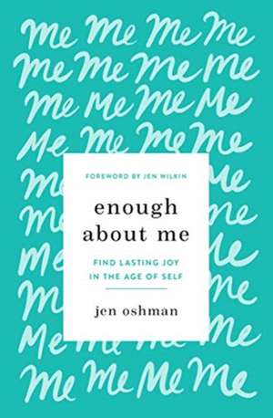 Enough about Me – Find Lasting Joy in the Age of Self de Jen Oshman