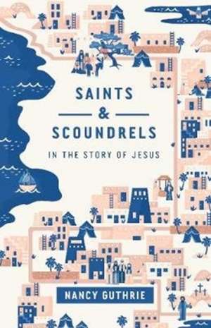 Saints and Scoundrels in the Story of Jesus de Nancy Guthrie