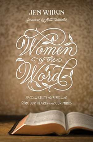 Women of the Word – How to Study the Bible with Both Our Hearts and Our Minds (Second Edition) de Jen Wilkin