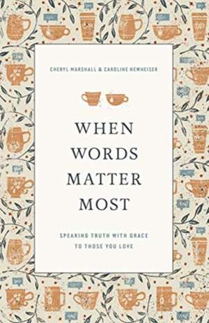 When Words Matter Most – Speaking Truth with Grace to Those You Love de Cheryl Marshall