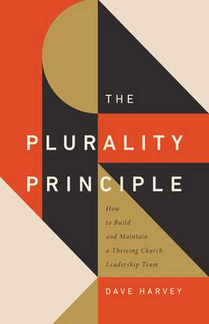 The Plurality Principle – How to Build and Maintain a Thriving Church Leadership Team de Dave Harvey