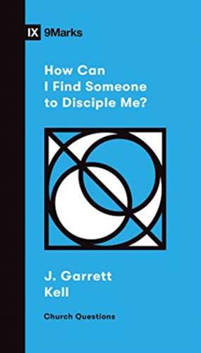 How Can I Find Someone to Disciple Me? de J. Garrett Kell