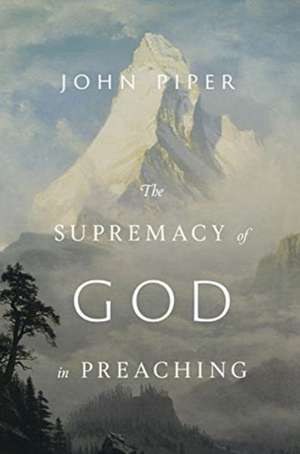 The Supremacy of God in Preaching (Revised and Expanded Edition) de John Piper