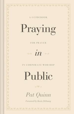 Praying in Public – A Guidebook for Prayer in Corporate Worship de Pat Quinn