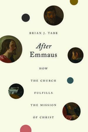 After Emmaus – How the Church Fulfills the Mission of Christ de Brian J. Tabb