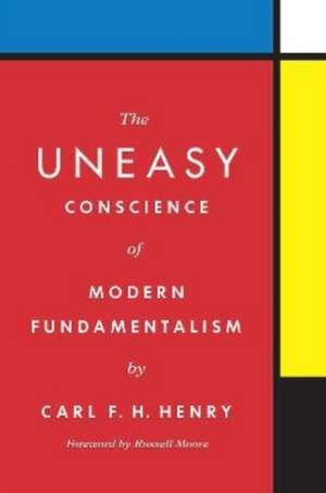 The Uneasy Conscience of Modern Fundamentalism de Carl F. H. Henry