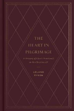 The Heart in Pilgrimage – A Treasury of Classic Devotionals on the Christian Life de Leland Ryken