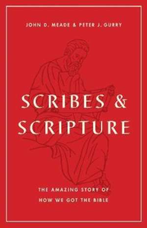 Scribes and Scripture – The Amazing Story of How We Got the Bible de John D. Meade