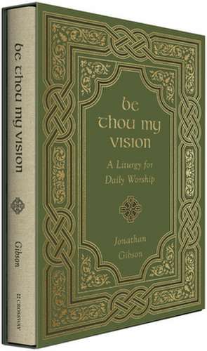 Be Thou My Vision – A Liturgy for Daily Worship de Jonathan Gibson