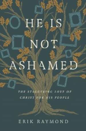 He Is Not Ashamed de Erik Raymond