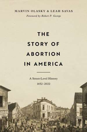 The Story of Abortion in America – A Street–Level History, 1652–2022 de Marvin Olasky