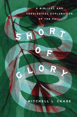 Short of Glory – A Biblical and Theological Exploration of the Fall de Mitchell L. Chase