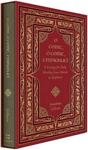 O Come, O Come, Emmanuel – A Liturgy for Daily Worship from Advent to Epiphany de Jonathan Gibson