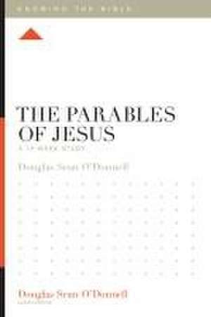 The Parables of Jesus – A 12–Week Study de Douglas Sean O`donnell