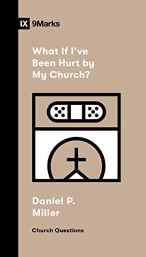 What If I`ve Been Hurt by My Church? de Daniel P. Miller