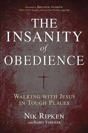 The Insanity of Obedience: Walking with Jesus in Tough Places de Nik Ripken