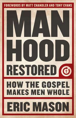 Manhood Restored: How the Gospel Makes Men Whole de Eric Mason