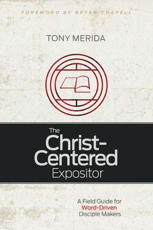 The Christ-Centered Expositor de Tony Merida