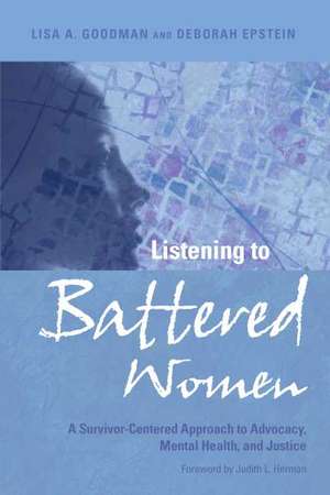 Listening to Battered Women – A Survivor–Centered Approach to Advocacy, Mental Health, and Justice de Lisa Goodman