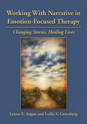 Working With Narrative in Emotion–Focused Therap – Changing Stories, Healing Lives de Lynne Angus