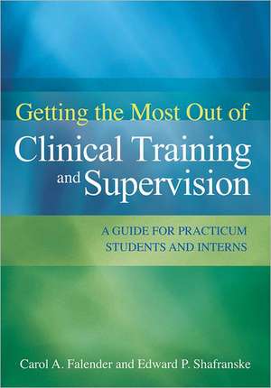 Getting the Most Out of Clinical Training and Su – A Guide for Practicum Students and Interns de Carol A. Falender