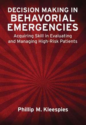 Decision Making in Behavioral Emergencies – Acquiring Skill in Evaluating and Managing High–Risk Patients de Phillip M. Kleespies