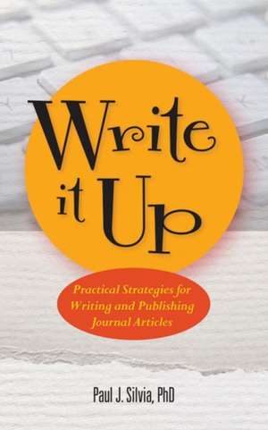 Write It Up – Practical Strategies for Writing and Publishing Journal Articles de Paul J. Silvia