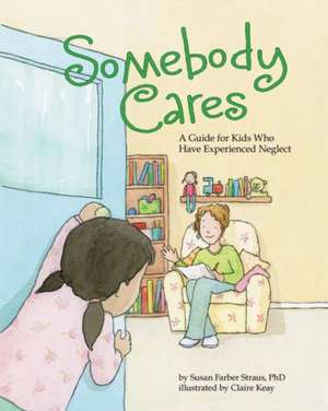 Somebody Cares – A Guide for Kids Who Have Experienced Neglect de Susan Farber Straus