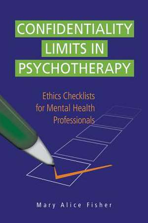 Confidentiality Limits in Psychotherapy: Ethics Checklists for Mental Health Professionals de Mary Alice Fisher