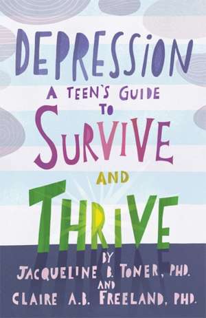 Depression – A Teen′s Guide to Survive and Thrive de Jacqueline B. Toner