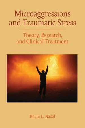 Microaggressions and Traumatic Stress – Theory, Research, and Clinical Treatment de Kevin Leo Yabut Nadal