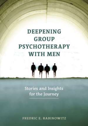 Deepening Group Psychotherapy With Men – Stories and Insights for the Journey de Fredric E. Rabinowitz