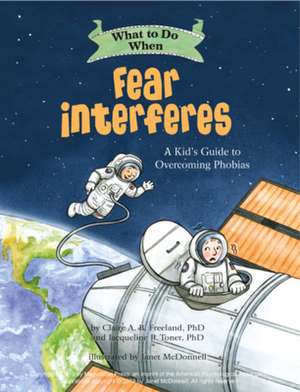 What to Do When Fear Interferes – A Kid`s Guide to Overcoming Phobias de Claire A. B. Freeland