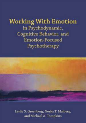 Working With Emotion in Psychodynamic, Cognitive Behavior, and Emotion–Focused Psychotherapy de Leslie S. Greenberg