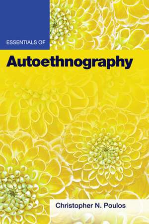 Essentials of Autoethnography de Christopher N. Poulos