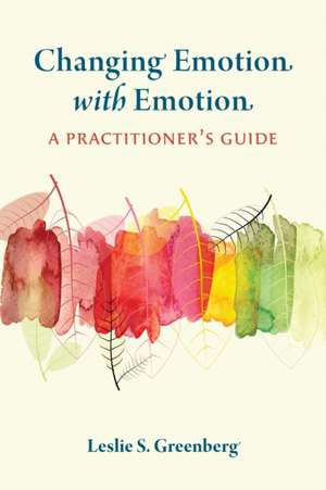 Changing Emotion With Emotion de Leslie S. Greenberg