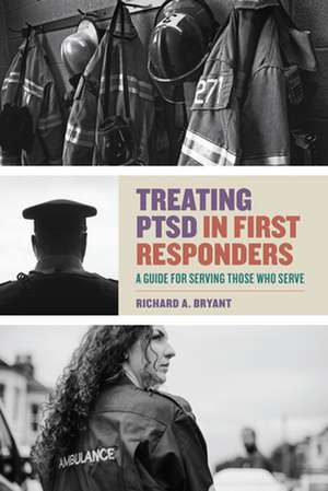 Treating PTSD in First Responders – A Guide for Serving Those Who Serve de Richard A. Bryant