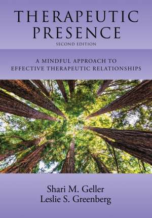 Therapeutic Presence – A Mindful Approach to Effective Therapeutic Relationships de Shari Geller