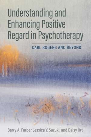 Understanding and Enhancing Positive Regard in P – Carl Rogers and Beyond de Barry A. Farber