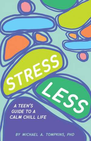 Stress Less – A Teen`s Guide to a Calm Chill Life de Michael A. Tompkins