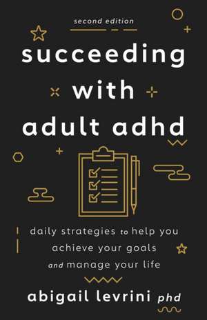 Succeeding With Adult ADHD – Daily Strategies to Help You Achieve Your Goals and Manage Your Life de Abigail L. Levrini