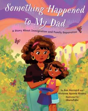 Something Happened to My Dad – A Story About Immigration and Family Separation de Ann Hazzard