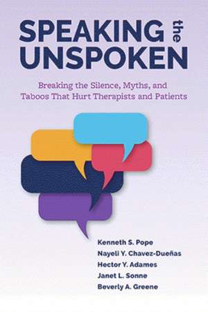 Speaking the Unspoken – Breaking the Silence, Myths, and Taboos That Hurt Therapists and Patients de Kenneth S. Pope