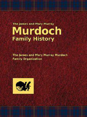 The James and Mary Murray Murdoch Family History de Dallas E. Murdoch