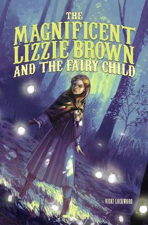 The Magnificent Lizzie Brown and the Fairy Child de Vicki Lockwood