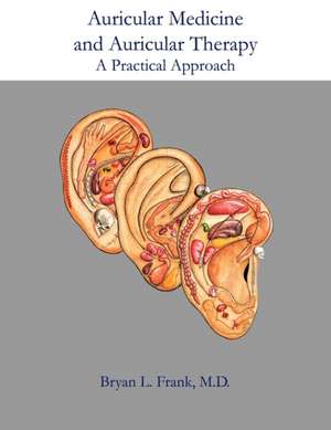 Auricular Medicine and Auricular Therapy: A Practical Approach de Acupuncture Arts &. Press LLC