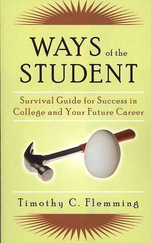 Ways of the Student: Survival Guide for Success in College and Your Future Career de Timothy C. Flemming