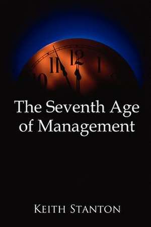 The Seventh Age of Management de Keith Stanton