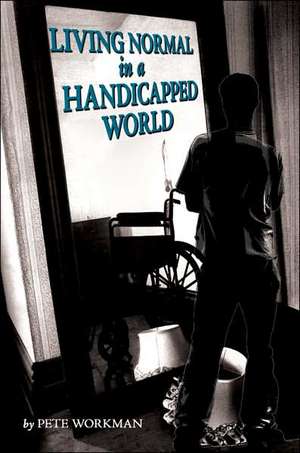 Living Normal in a Handicapped World de Pete Workman