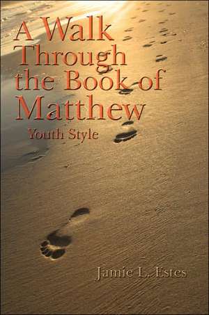 A Walk Through the Book of Matthew: Youth Style de Jamie L. Estes